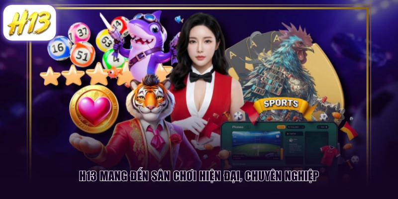 H13 mang đến sân chơi hiện đại, chuyên nghiệp
