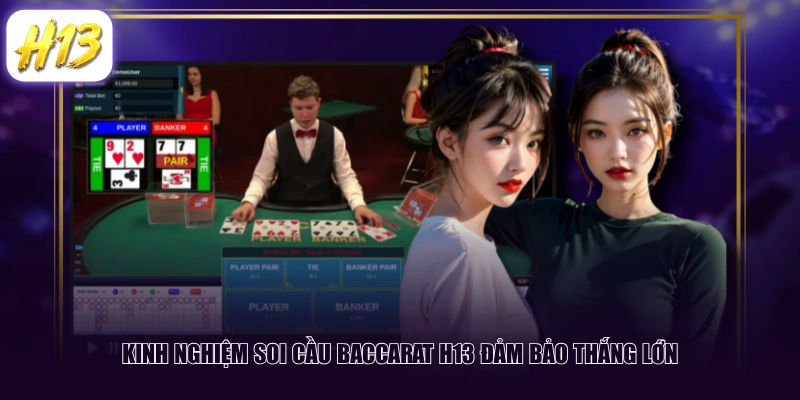 Kinh nghiệm soi cầu Baccarat H13 đảm bảo thắng lớn