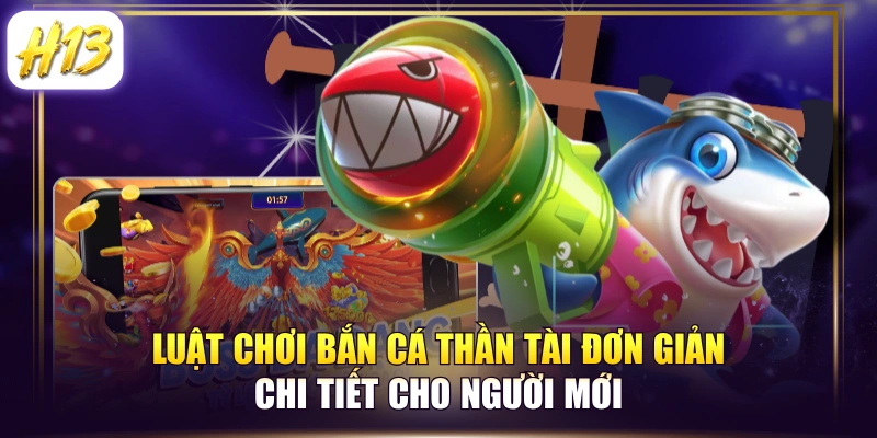 Luật Chơi Bắn Cá Thần Tài Đơn Giản, Chi Tiết Cho Người Mới