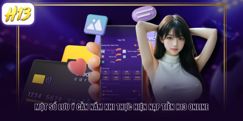 Một số lưu ý cần nắm khi thực hiện nạp tiền H13 online